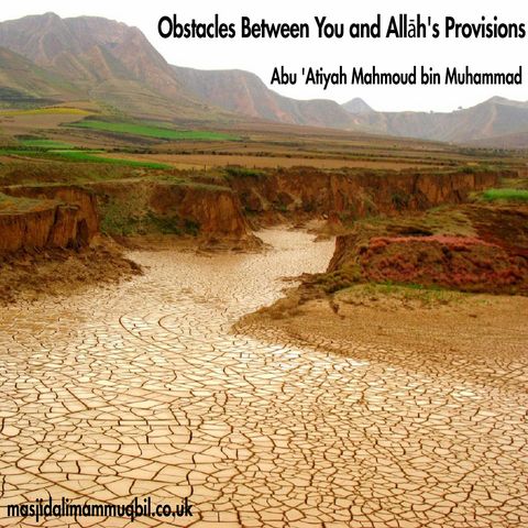 Obstacles Between You and Allāh's Provisions | Abu 'Atiyah Mahmoud bin Muhammad