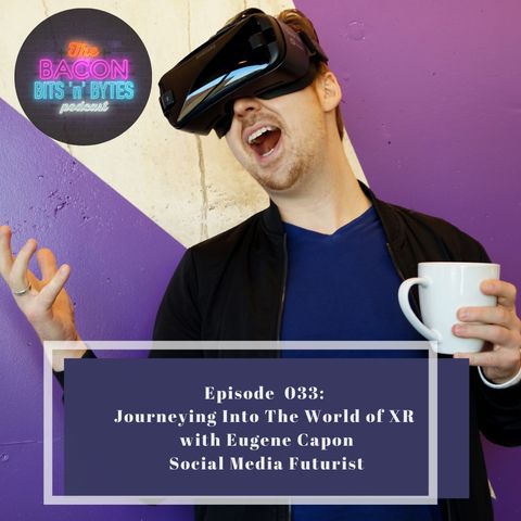 Ep.033 - Journeying Into The World Of XR with Eugene Capon, Social Media Futurist