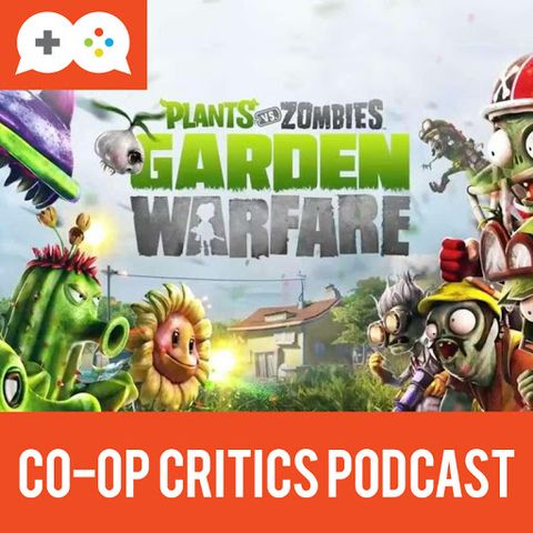 Co-Op Critics 016--PvZ Garden Warfare