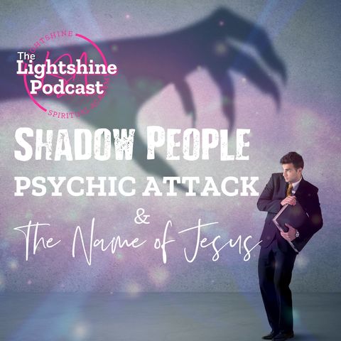 18: Shadow People, Psychic Attack & The Name of Jesus