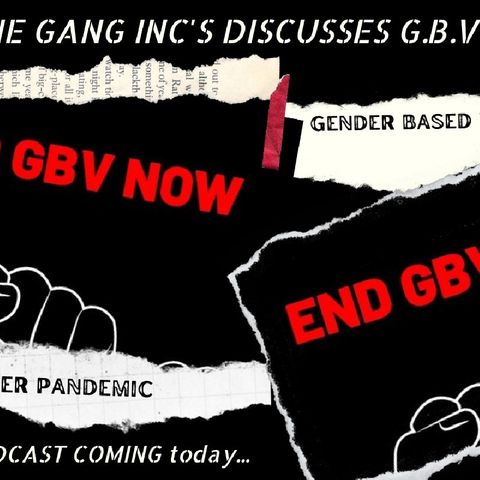The Gang Inc engages on GBV (another pandemic that's an Issue In The 21 Century)