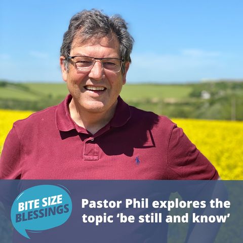 Pastor Phil explores the topic 'be still and know'