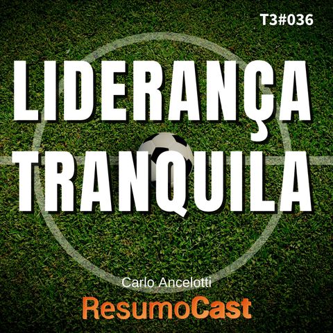 T3#036 Liderança tranquila | Carlo Ancelotti