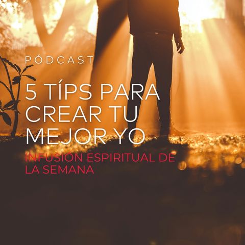 5 Típs Para Crear Tu Mejor Yo
