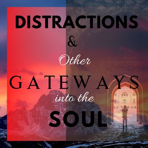 Distractions & Other Gateways to the Soul