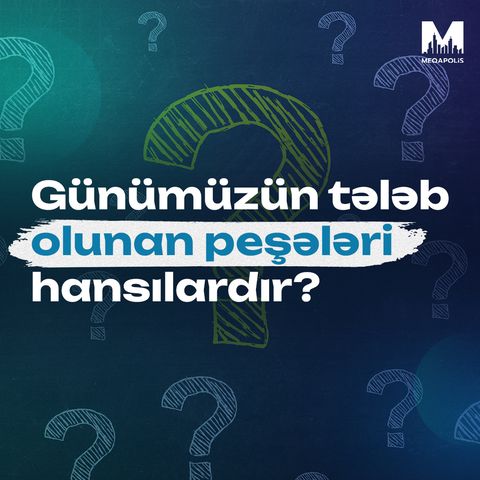 Günümüzün tələb olunan peşələri hansılardır?