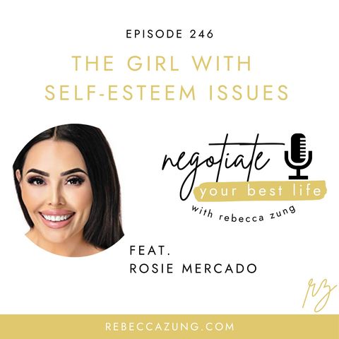 "The Girl With Self Esteem Issues" with Rosie Mercado on Negotiate Your Best Life with Rebecca Zung #246