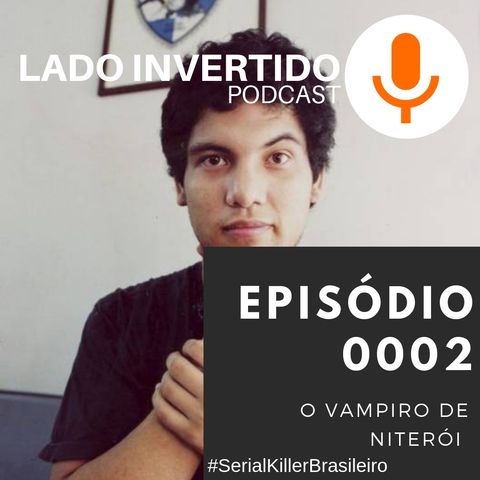 Lado Invertido Podcast#0002 - O Vampiro de Niterói #SerialKillerBrasileiro
