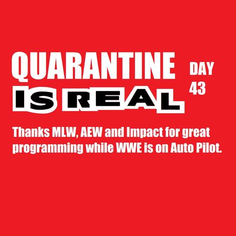 Quarantine Is Real Day 43: Thanks MLW, AEW and Impact while WWE is on Auto Pilot. KOP043020-530