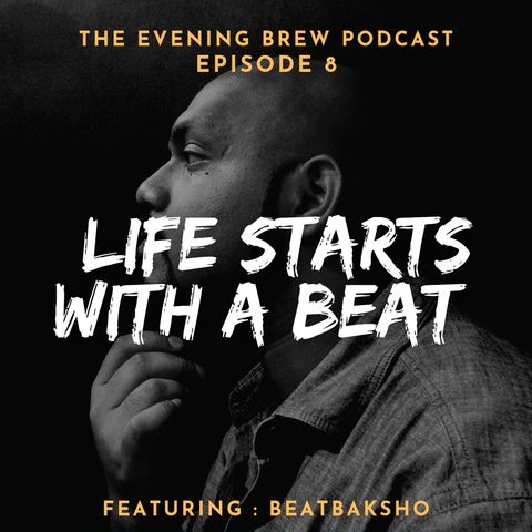 Life Starts with a Beat ft. @beatbaksho | Episode-8 | TheEveningBrewPodcast