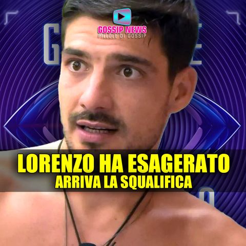 Grande Fratello Scoop: Squalifica Certa Per Lorenzo!