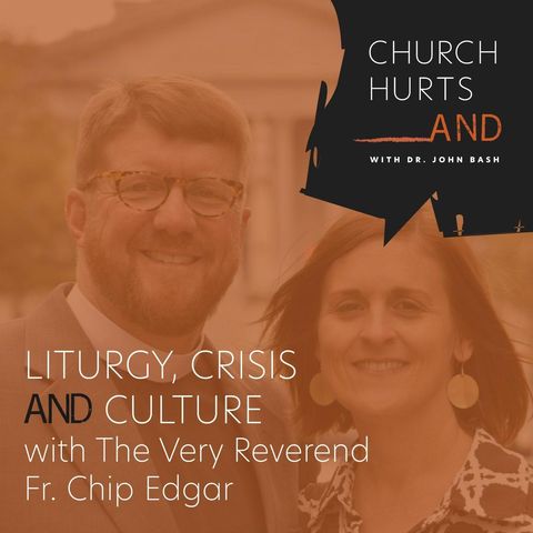 Liturgy, Crisis and Culture with the Very Reverend Father Chip Edgar