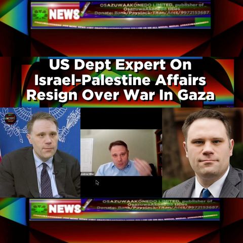 US Dept Expert On Israel-Palestine Affairs Resign Over War In Gaza ~ OsazuwaAkonedo