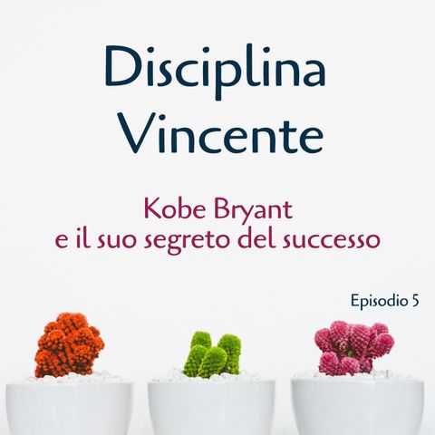 Disciplina Vincente: Kobe Bryant e il Suo Segreto per il Successo - Ep. 5