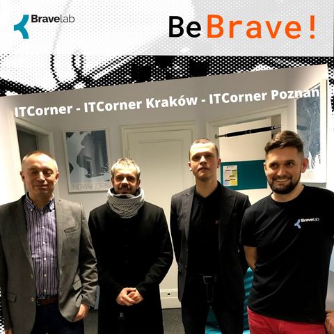 Be Brave! 003 - ITCorner - O wyjątkowym klastrze, będącym platformą zrzeszającą kilkadziesiąt podmiotów z branży IT
