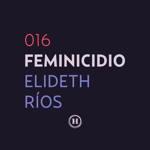 16. Feminicidio de Elideth Ríos Cabrera | Que Nadie Nos Olvide