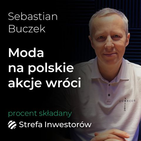 Moda na polskie akcje wróci, tak jak wróciła na obligacje – Sebastian Buczek | Procent Składany