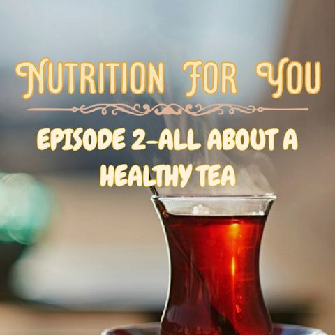 Nutrition For You- Episode 2 All About A Healthy Tea