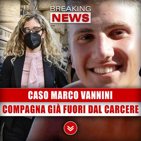 Caso Marco Vannini: La Compagna È Già Uscita Dal Carcere!