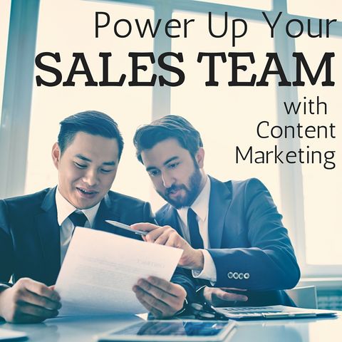 Power Up Your Sales Team With Content Marketing