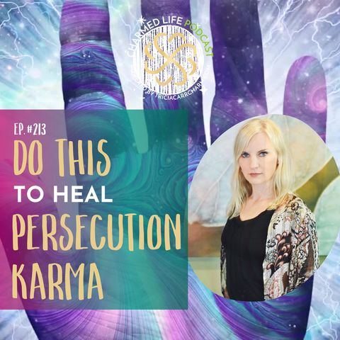 213: DO THIS to HEAL Persecution Karma | Spiritual Teacher, Tricia Carr
