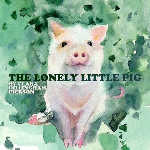 The Lonely Little Pig by Clara Dillingham Pierson