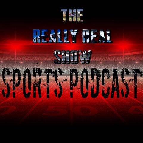 Episode 95 - Really Real Show Sports Podcast