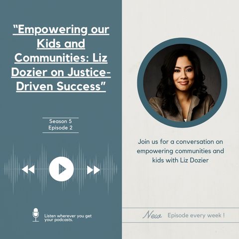 S5E02 - “Empowering our Kids and Communities: Liz Dozier on Justice-Driven Success”
