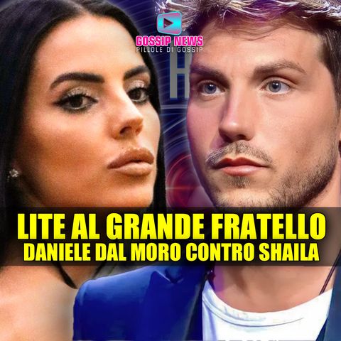 Lite Al Grande Fratello: Daniele Dal Moro Contro Shaila!