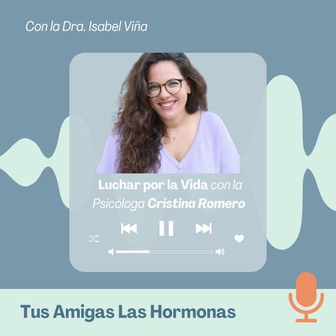 EP 38. Luchar Por La Vida con la Psicóloga Cristina Romero.