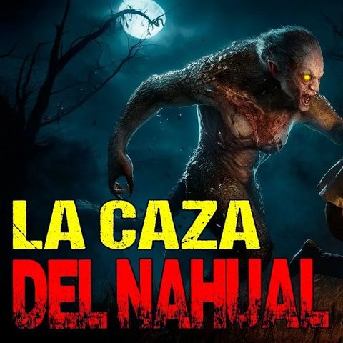 HORRORCAST : LA CAZA DEL NAHUAL / RELATOS DE NAHUALES
