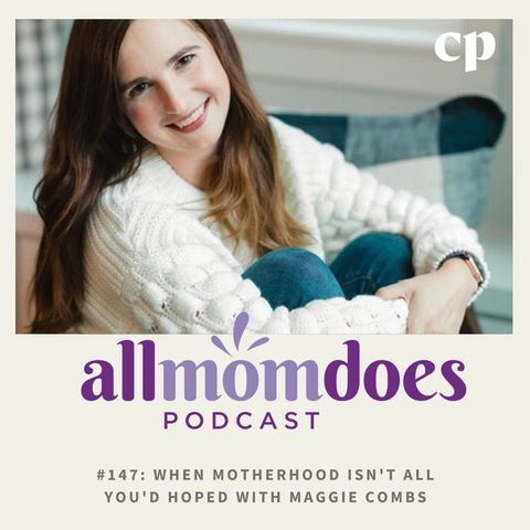 #147: When Motherhood Isn't all You'd Hoped with Maggie Combs