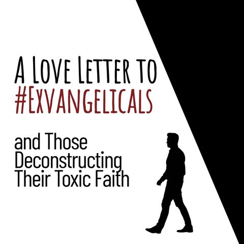 A Love Letter to #Exvangelicals and Those Deconstructing their Toxic Faith
