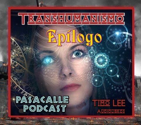 18 - Engaño Transhumanista - EP 18 - Epílogo
