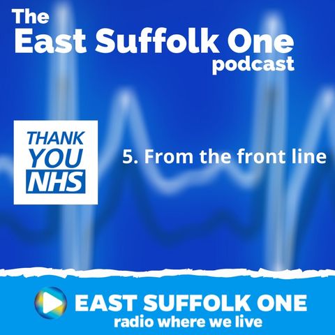 East Suffolk One Podcast 5 - From The Frontline
