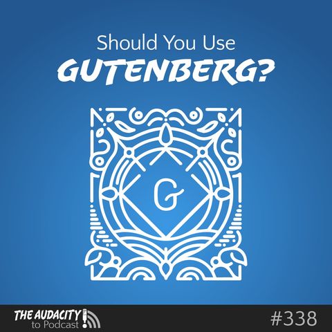 Should You Use the Gutenberg Editor on Your WordPress Website? – TAP338