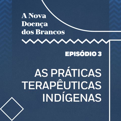 Episódio 3 - As práticas terapêuticas indígenas