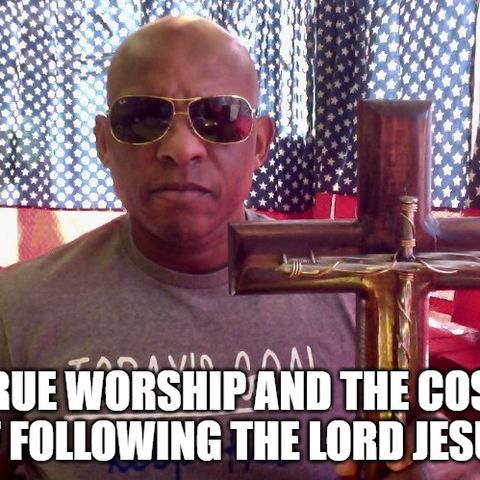 True Worship And The Cost Of Following The Lord Jesus