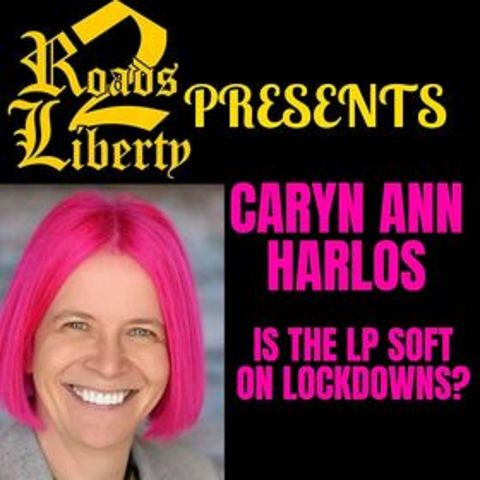 Is the LP Soft on Lockdowns? R2L Interviews: Caryn Ann Harlos