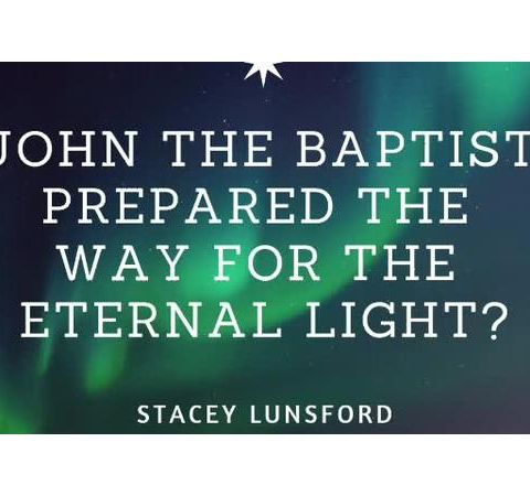 John The Baptist Prepared The Way For The Eternal Light