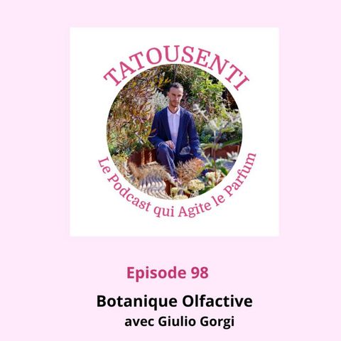 Ep 98  Découvrons Botanique Olfactive avec Giulio Gorgi
