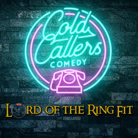 Lord of the Ring Fit by Cold Callers Comedy