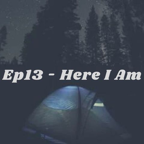 Ep13 - Here I Am