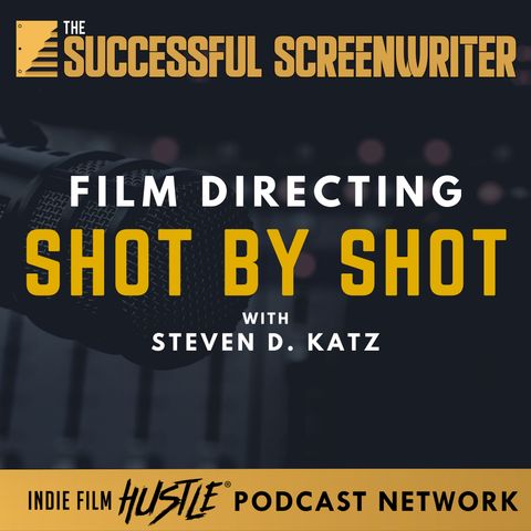 Ep 114 - Film Directing Shot by Shot with Steven D. Katz