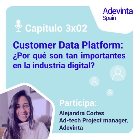 Capítulo 3x02: Customer Data Platform: ¿por qué son tan importantes en la industria digital?