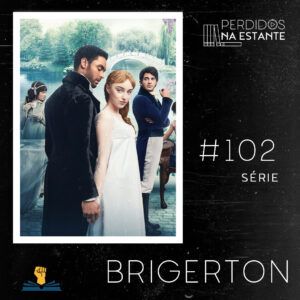 PnE 102 – Série Bridgerton #OPodcastÉDelas2021