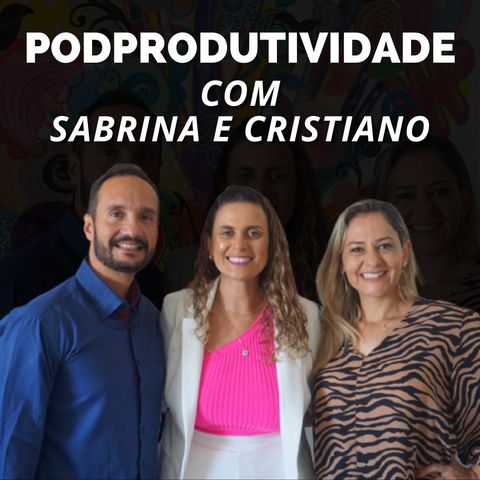 #05 - Sabrina e Cristiano - PodProdutividade