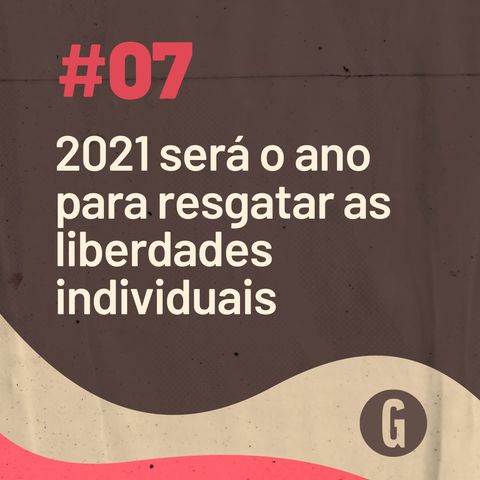 O PAPO É #7: 2021 será o ano para resgatar as liberdades individuais