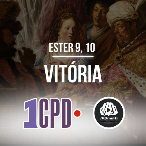 1CPD #187 - Ester 9 e 10: O resultado da vitória