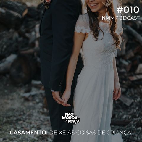 #10 - Casamento: Deixe as coisas de criança!